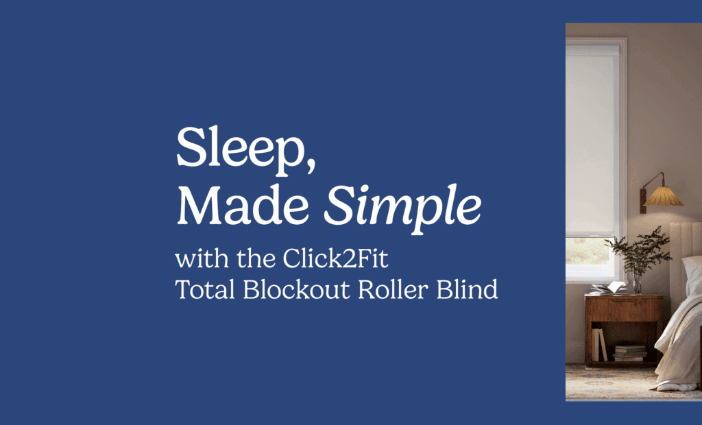 Sleep, Made Simple with the Click2Fit Total Blockout Roller Blind