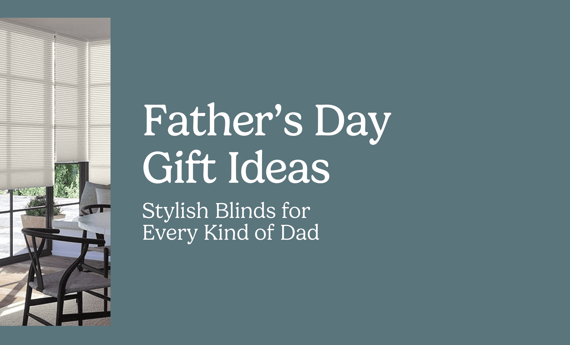 Father's Day Gift Ideas: Stylish Blinds for Every Kind of Dad